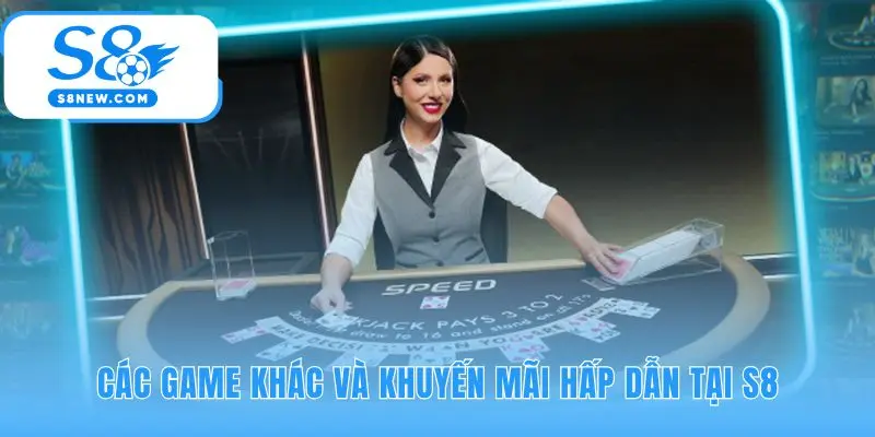 S8 còn có các game Nổ Hũ Bắn Cá và Thể Thao kèm ưu đãi riêng