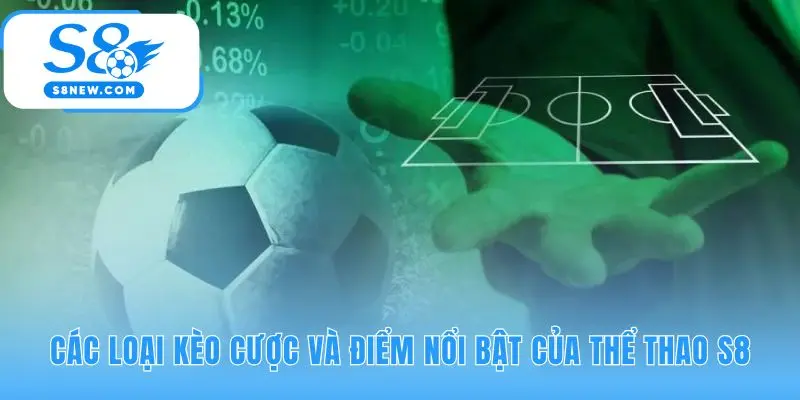 Thể Thao S8 cung cấp kèo phổ biến và các tính năng ưu việt