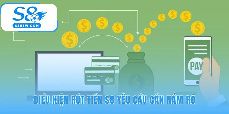 Nắm rõ các điều kiện giúp giao dịch rút tiền S8 thành công