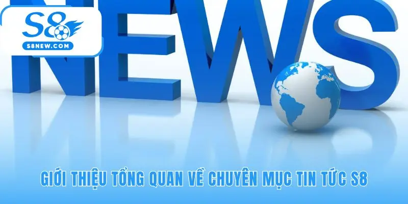 Chuyên mục tin tức S8 cung cấp thông tin đã được kiểm duyệt