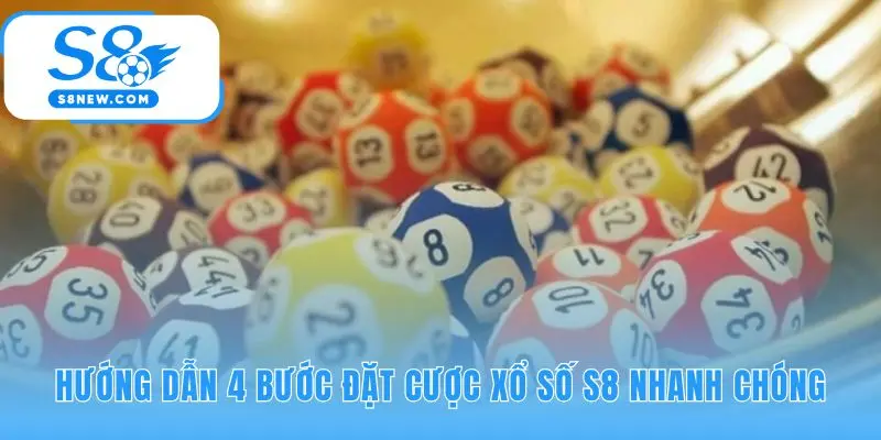 Quy trình đặt cược xổ số S8 chỉ với 4 bước tiện lợi