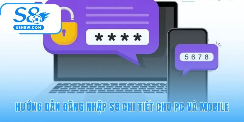 Quy trình đăng nhập S8 đơn giản và tiện lợi trên mọi thiết bị