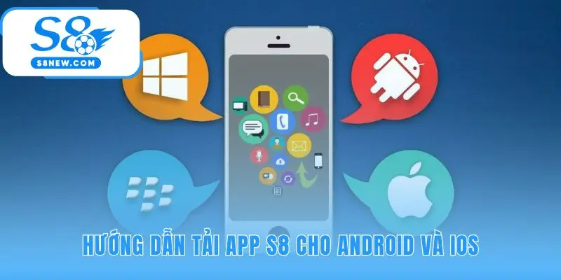 Quy trình tải app S8 được đơn giản hóa cho mọi thiết bị