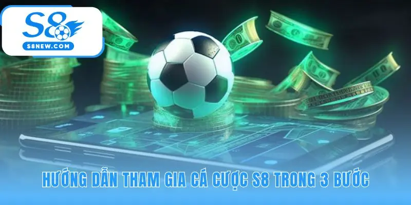 Quy trình đặt cược S8 hoàn tất nhanh chóng trong ba bước