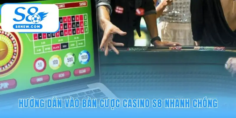 Hướng dẫn vào bàn cược casino S8 chỉ với 5 bước nhanh gọn