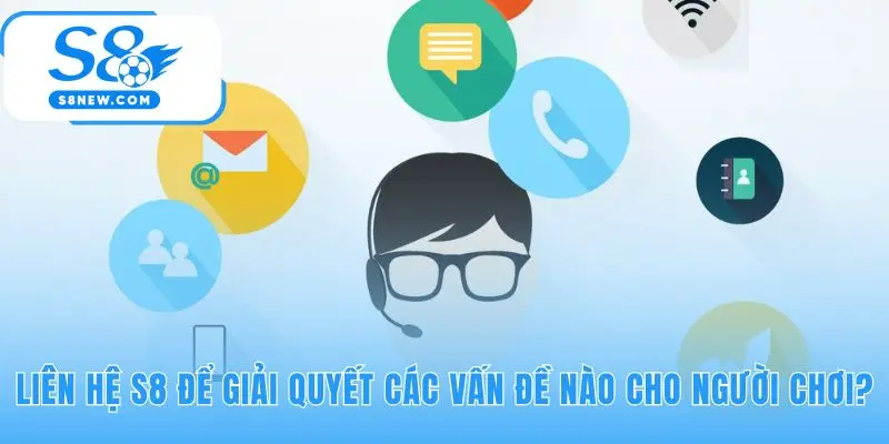 Liên hệ S8 giải quyết toàn diện mọi vấn đề người chơi