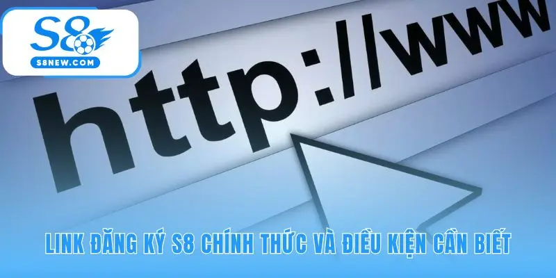 Link S8 chính thức và các điều kiện đảm bảo an toàn tài khoản