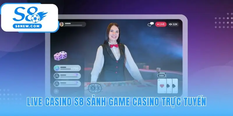 Sảnh live casino S8 chân thực với đội ngũ dealer chuyên nghiệp