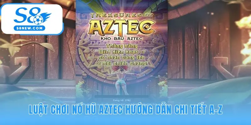 Luật chơi Nổ Hũ Aztec giải thích cách tính thưởng và biểu tượng