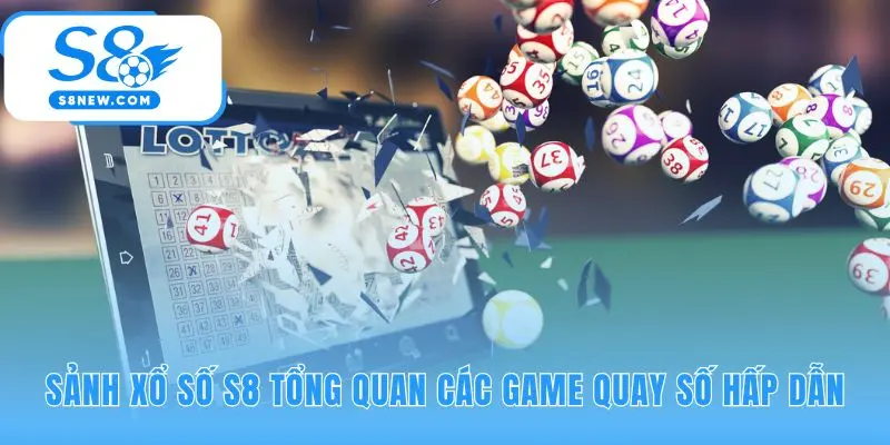 Xổ số S8 hội tụ đa dạng game từ 3 miền đến Keno siêu tốc