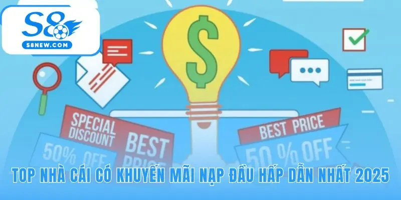 Các nhà cái có khuyến mãi nạp đầu tốt nhất qua sàng lọc của S8